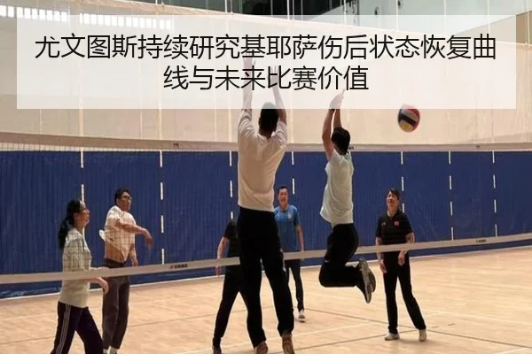 尤文图斯持续研究基耶萨伤后状态恢复曲线与未来比赛价值