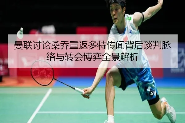 曼联讨论桑乔重返多特传闻背后谈判脉络与转会博弈全景解析
