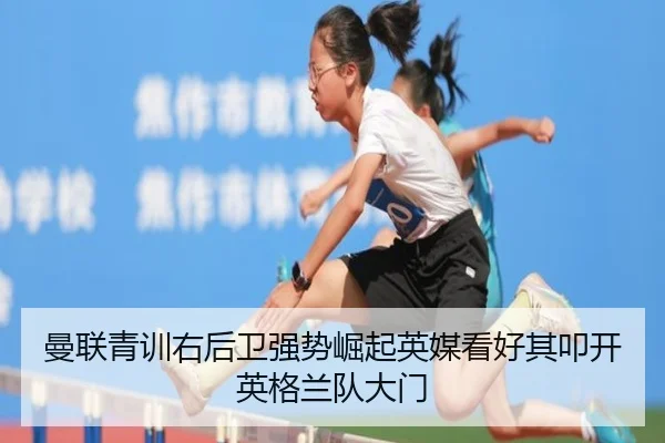 曼联青训右后卫强势崛起英媒看好其叩开英格兰队大门